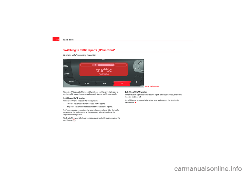 Seat Leon 5D 2009 CAR STEREO MP3 Radio mode
18Switching to traffic reports (TP function)*Function valid according to versionWhen the TP (receive traffic reports) function is on, the car radio is able to
receive traffic reports in an Seat Leon 5D 2009 CAR STEREO MP3 Radio mode
18Switching to traffic reports (TP function)*Function valid according to versionWhen the TP (receive traffic reports) function is on, the car radio is able to
receive traffic reports in an