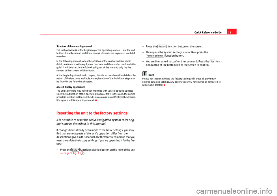 Seat Leon 5D 2008  MEDIA SYSTEM 2.2 Quick Reference Guide11
Structure of the operating manual
The unit overview is at the beginning of the operating manual. Here the unit 
buttons (hard keys) and additional control elements are explaine