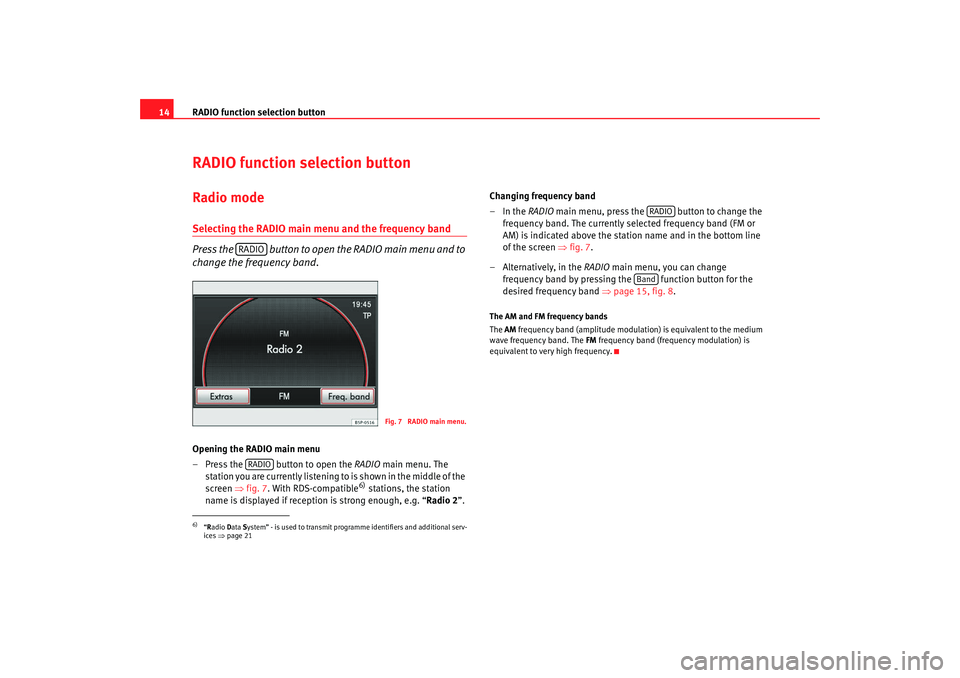 Seat Leon 5D 2008 MEDIA SYSTEM 2.2 RADIO function selection button
14RADIO function selection buttonRadio modeSelecting the RADIO main menu and the frequency band
Press the button to open the RADIO main menu and to
change the freque Seat Leon 5D 2008 MEDIA SYSTEM 2.2 RADIO function selection button
14RADIO function selection buttonRadio modeSelecting the RADIO main menu and the frequency band
Press the button to open the RADIO main menu and to
change the freque