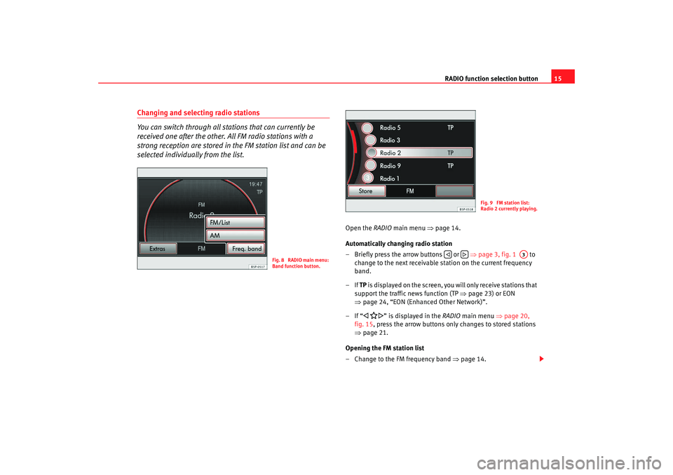 Seat Leon 5D 2008 MEDIA SYSTEM 2.2 RADIO function selection button15
Changing and selecting radio stations
You can switch through all stations that can currently be
received one after the other. All FM radio stations with a
strong re Seat Leon 5D 2008 MEDIA SYSTEM 2.2 RADIO function selection button15
Changing and selecting radio stations
You can switch through all stations that can currently be
received one after the other. All FM radio stations with a
strong re