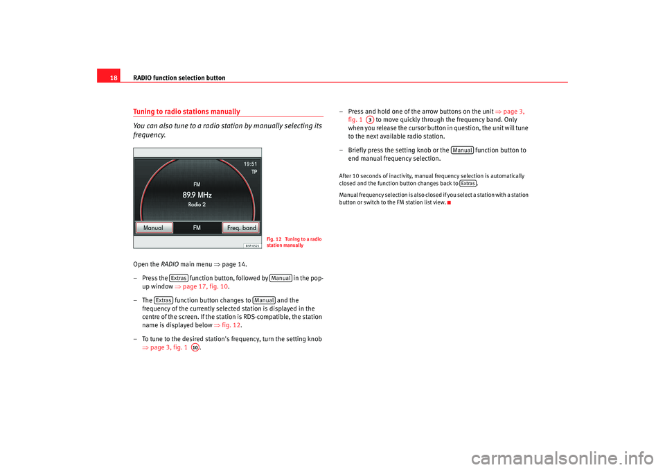 Seat Leon 5D 2008 MEDIA SYSTEM 2.2 RADIO function selection button
18Tuning to radio stations manually
You can also tune to a radio station by manually selecting its
frequency.Open the RADIO main menu ⇒page 14.
– Press the fun Seat Leon 5D 2008 MEDIA SYSTEM 2.2 RADIO function selection button
18Tuning to radio stations manually
You can also tune to a radio station by manually selecting its
frequency.Open the RADIO main menu ⇒page 14.
– Press the fun