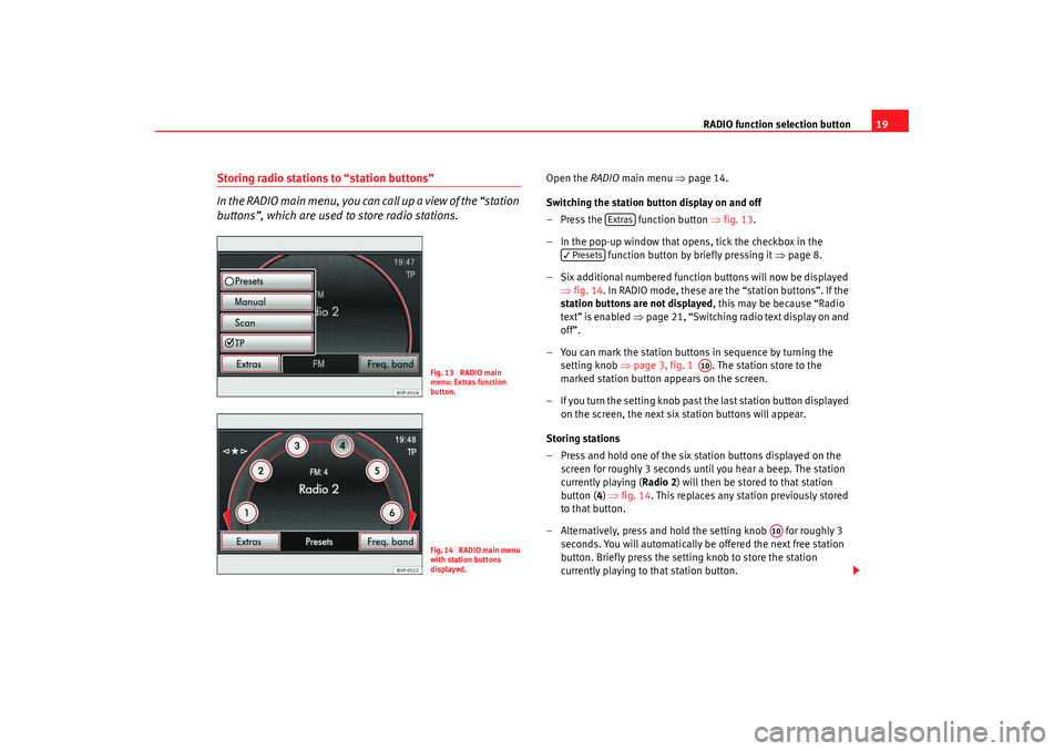 Seat Leon 5D 2008 MEDIA SYSTEM 2.2 RADIO function selection button19
Storing radio stations to “station buttons”
In the RADIO main menu, you can call up a view of the “station
buttons”, which are used to store radio stations.
Seat Leon 5D 2008 MEDIA SYSTEM 2.2 RADIO function selection button19
Storing radio stations to “station buttons”
In the RADIO main menu, you can call up a view of the “station
buttons”, which are used to store radio stations.