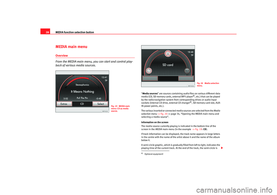 Seat Leon 5D 2008 MEDIA SYSTEM 2.2 MEDIA function selection button
28MEDIA main menuOverview
From the MEDIA main menu, you can start and control play-
back of various media sources.
“ Media sources ” are sources containing audio fi Seat Leon 5D 2008 MEDIA SYSTEM 2.2 MEDIA function selection button
28MEDIA main menuOverview
From the MEDIA main menu, you can start and control play-
back of various media sources.
“ Media sources ” are sources containing audio fi