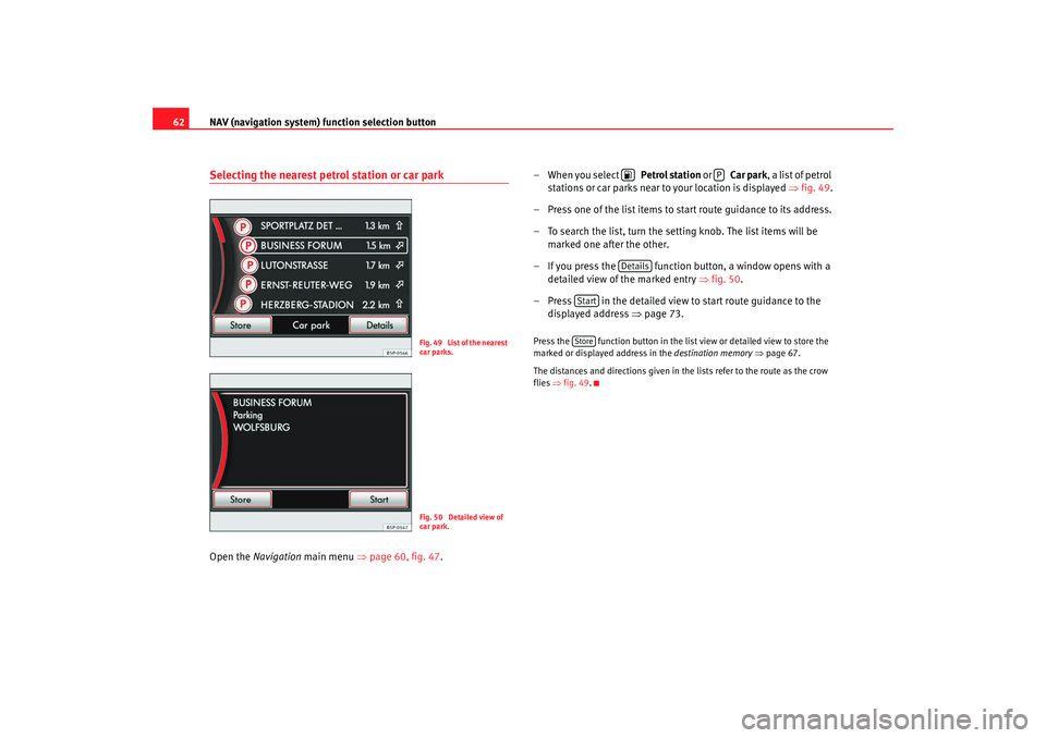 Seat Leon 5D 2008 MEDIA SYSTEM 2.2 NAV (navigation system) function selection button
62Selecting the nearest petrol station or car parkOpen the Navigation main menu ⇒page 60, fig. 47 . –When you select Petrol station
or Seat Leon 5D 2008 MEDIA SYSTEM 2.2 NAV (navigation system) function selection button
62Selecting the nearest petrol station or car parkOpen the Navigation main menu ⇒page 60, fig. 47 . –When you select Petrol station
or