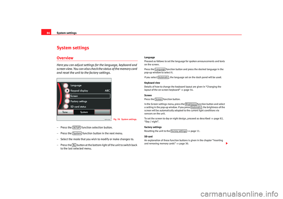 Seat Leon 5D 2008  MEDIA SYSTEM 2.2 System settings
86System settingsOverviewHere you can adjust settings for the language, keyboard and 
screen view. You can also check the status of the memory card 
and reset the unit to the factory s