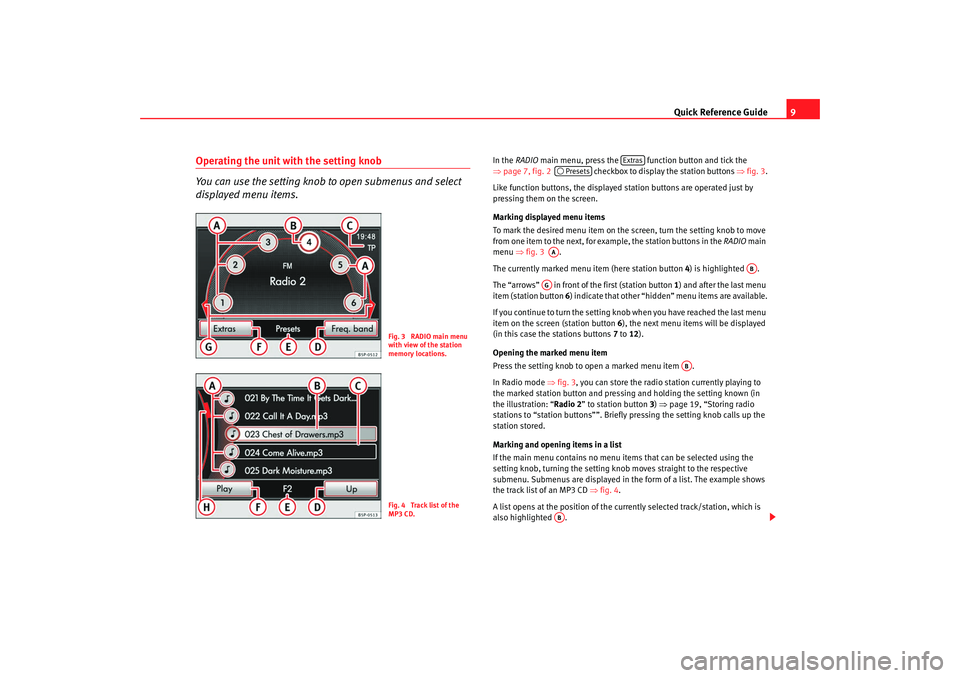 Seat Leon 5D 2008  MEDIA SYSTEM 2.2 Quick Reference Guide9
Operating the unit with the setting knob
You can use the setting knob to open submenus and select 
displayed menu items.
In the RADIO  main menu, press the   function button and