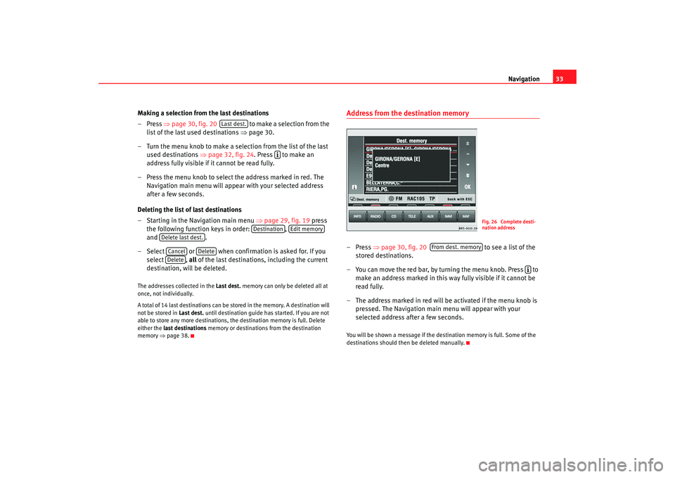 Seat Leon 5D 2007  RADIO-NAVIGATION MFD2 Navigation33
Making a selection from the last destinations
–Press  ⇒page 30, fig. 20    to ma ke  a  se le ction fro m the 
list of the last used destinations  ⇒page 30.
–Turn the menu knob to