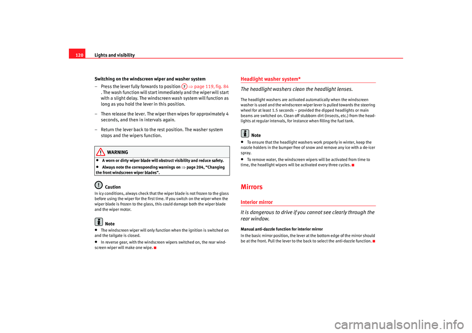 Seat Leon 5D 2005  Owners manual Lights and visibility
120
Switching on the windscreen wiper and washer system
– Press the lever fully forwards to position    ⇒page 119, fig. 84 
. The wash function will start im mediately and th