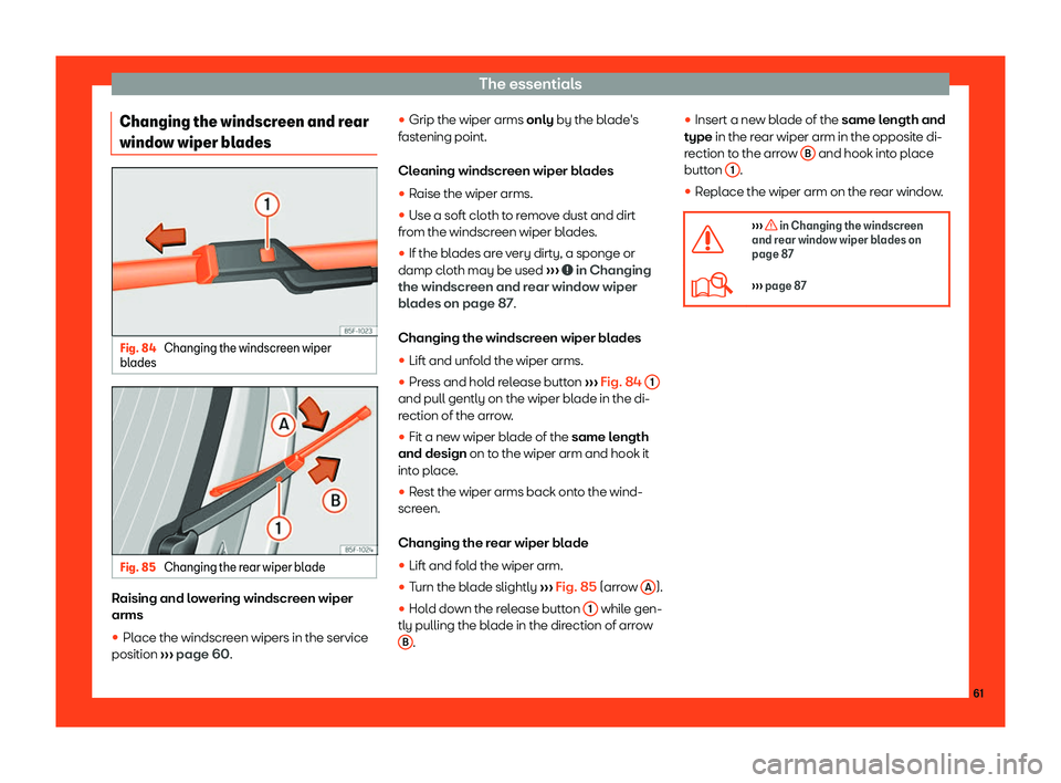 Seat Tarraco 2018  Owners manual The essentials
Changing the windscreen and rear
windo w wiper bl
adesFig. 84 
Changing the windscreen wiper
bl ades Fig. 85 
Changing the rear wiper blade Raising and lowering windscreen wiper
arms
