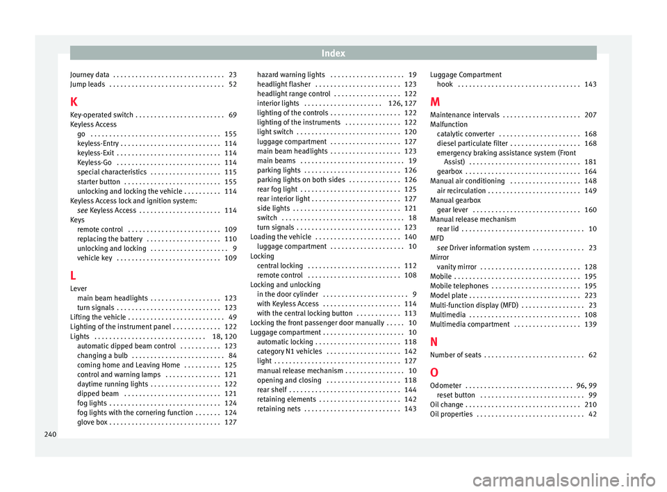 Seat Toledo 2017  Owners manual Index
Journey data  . . . . . . . . . . . . . . . . . . . . . . . . . . . . . . 23
Jump l e
a
ds  . . . . . . . . . . . . . . . . . . . . . . . . . . . . . . . 52
K Key-operated switch  . . . . . . . 