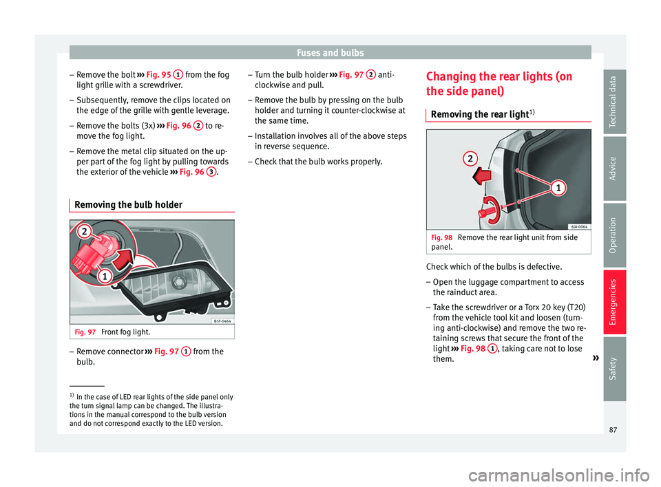 Seat Toledo 2016  Owners manual Fuses and bulbs
– Remo
v
e the bolt  ››› Fig. 95  1  from the fog
light  gri
l
le with a screwdriver.
– Subsequently, remove the clips located on
the edge of the gri

lle with gentle leverag