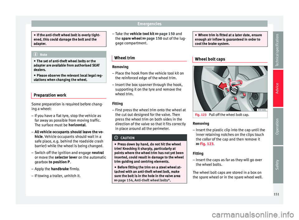 Seat Toledo 2014  Owners manual Emergencies
●
If the anti-theft wheel bolt is overly tight-
ened, this could damage the bolt and the
adapter. Note
● The set of anti-theft wheel bolts or the
adapter are available from authorised 
