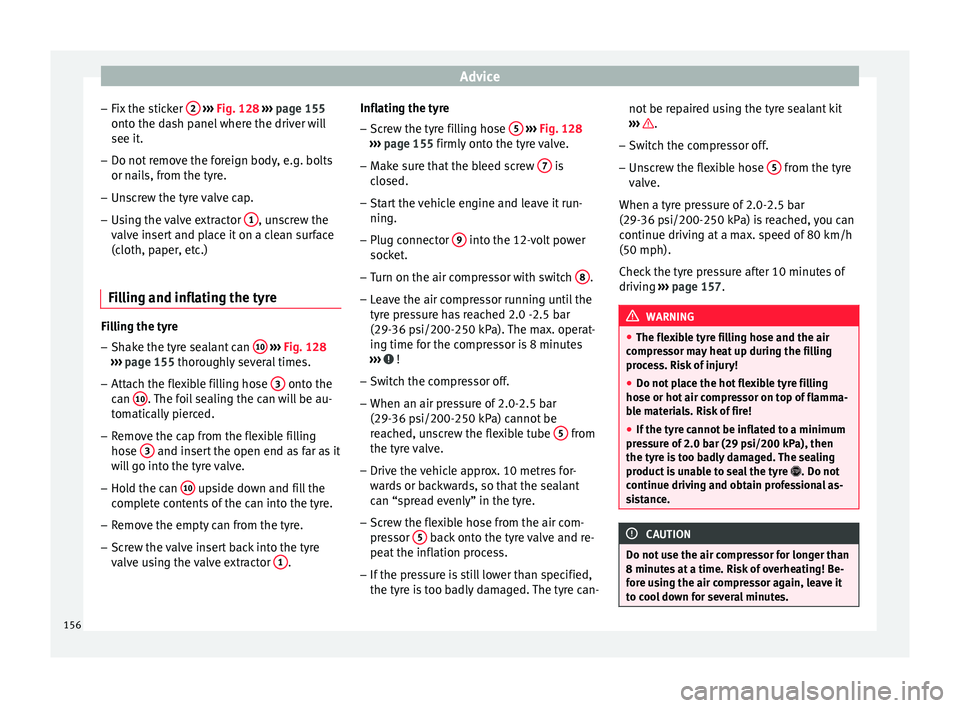 Seat Toledo 2014  Owners manual Advice
– Fix the sticker  2  
›››  Fig. 128  
›
››  page 155
onto the dash panel where the driver will
see it.
– Do not remove the foreign body, e.g. bolts
or nails, from the tyre.
–