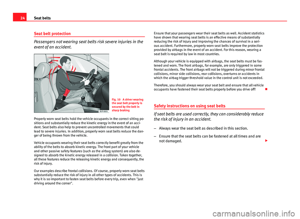 Seat Toledo 2013 Owners manual 24Seat belts
Seat belt protection
Passengers not wearing seat belts risk severe injuries in the
event of an accident.
Fig. 10 A driver wearing
the seat belt properly is
secured by the belt in
sharp b Seat Toledo 2013 Owners manual 24Seat belts
Seat belt protection
Passengers not wearing seat belts risk severe injuries in the
event of an accident.
Fig. 10 A driver wearing
the seat belt properly is
secured by the belt in
sharp b