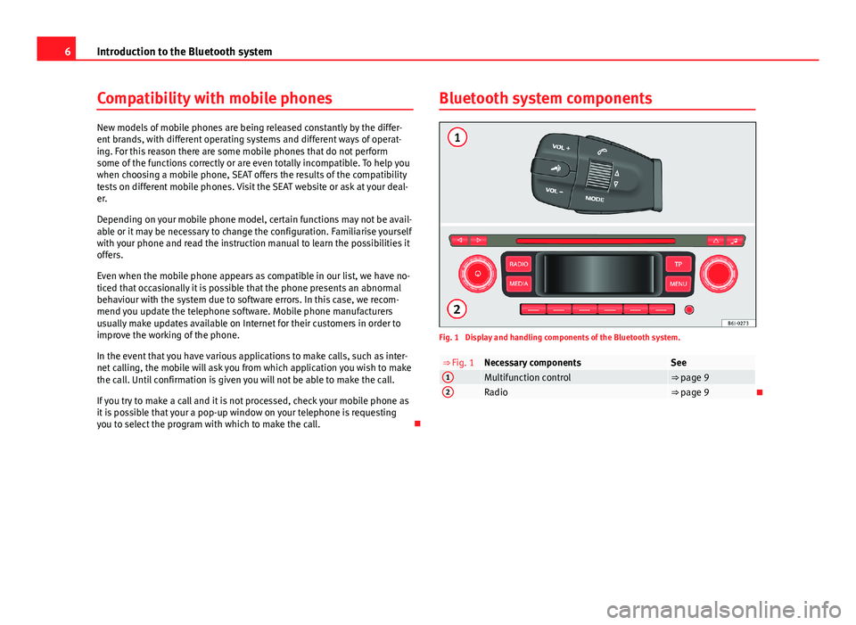 Seat Toledo 2013 BLUETOOTH SYSTEM 6Introduction to the Bluetooth systemCompatibility with mobile phones
New models of mobile phones are being released constantly by the differ-ent brands, with different operating systems and different Seat Toledo 2013 BLUETOOTH SYSTEM 6Introduction to the Bluetooth systemCompatibility with mobile phones
New models of mobile phones are being released constantly by the differ-ent brands, with different operating systems and different