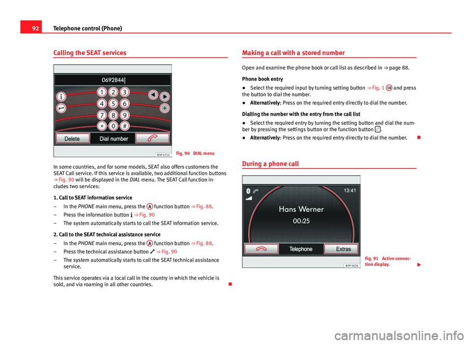 Seat Toledo 2012 MEDIA SYSTEM 2.2 92Telephone control (Phone)
Calling the SEAT services
Fig. 90 DIAL menu
In some countries, and for some models, SEAT also offers customers the
SEAT Call service. If this service is available, two add Seat Toledo 2012 MEDIA SYSTEM 2.2 92Telephone control (Phone)
Calling the SEAT services
Fig. 90 DIAL menu
In some countries, and for some models, SEAT also offers customers the
SEAT Call service. If this service is available, two add