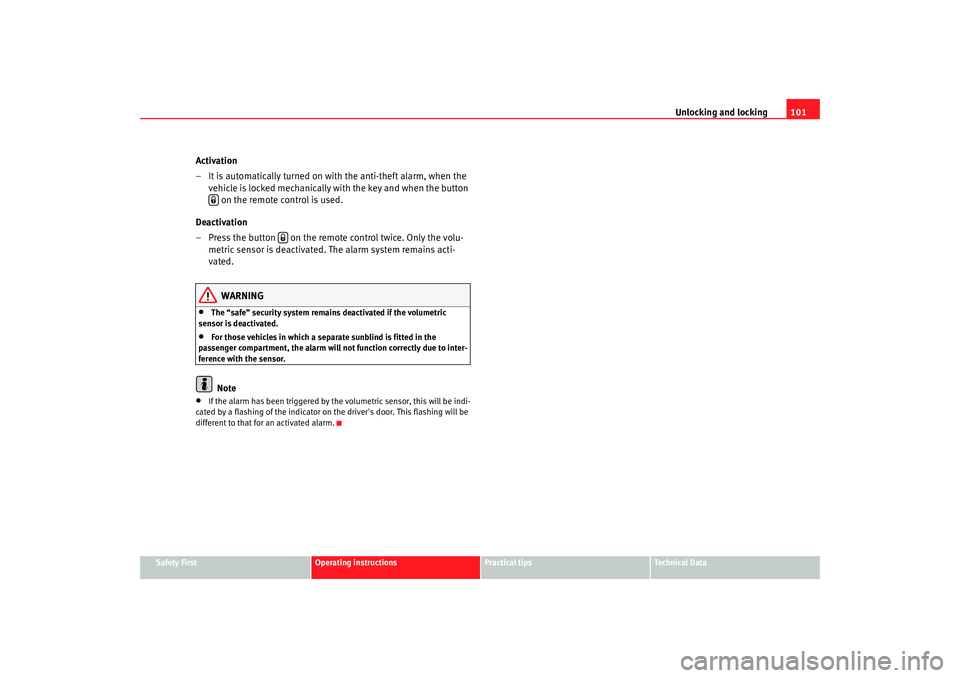 Seat Toledo 2008  Owners manual Unlocking and locking101
Safety First
Operating instructions
Practical tips
Te c h n i c a l  D a t a
Activation
– It is automatically turned on with the anti-theft alarm, when the 
vehicle is locke