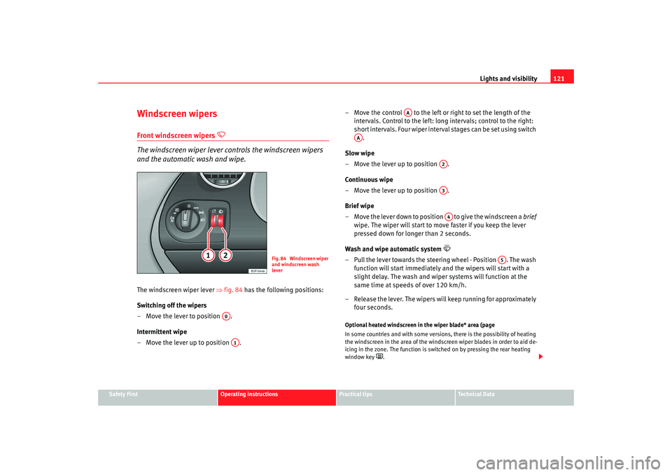 Seat Toledo 2008  Owners manual Lights and visibility121
Safety First
Operating instructions
Practical tips
Te c h n i c a l  D a t a
Windscreen wipersFront windscreen wipers 

 
The windscreen wiper lever controls the windscreen