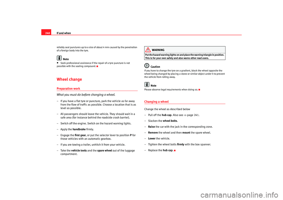 Seat Toledo 2008  Owners manual If and when
240reliably seal punctures up to a size of about 4 mm caused by the penetration 
of a foreign body into the tyre.
Note
•
Seek professional assistance if the repair of a tyre puncture is 