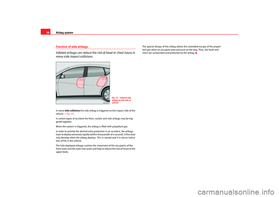 Seat Toledo 2008 Owners manual Airbag system
38Function of side airbags
Inflated airbags can reduce the risk of head or chest injury in
many side impact collisions.In some side collisions the side airbag is triggered on the impa Seat Toledo 2008 Owners manual Airbag system
38Function of side airbags
Inflated airbags can reduce the risk of head or chest injury in
many side impact collisions.In some side collisions the side airbag is triggered on the impa