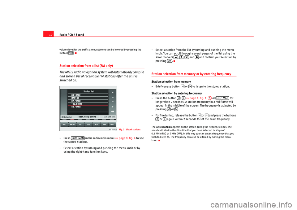 Seat Toledo 2007  RADIO-NAVIGATION MFD2 Radio / CD / Sound
10volume level for the traffic announcement can be lowered by pressing the 
button .Station selection from a list (FM only)
The MFD2 radio navigation system  will automatically comp