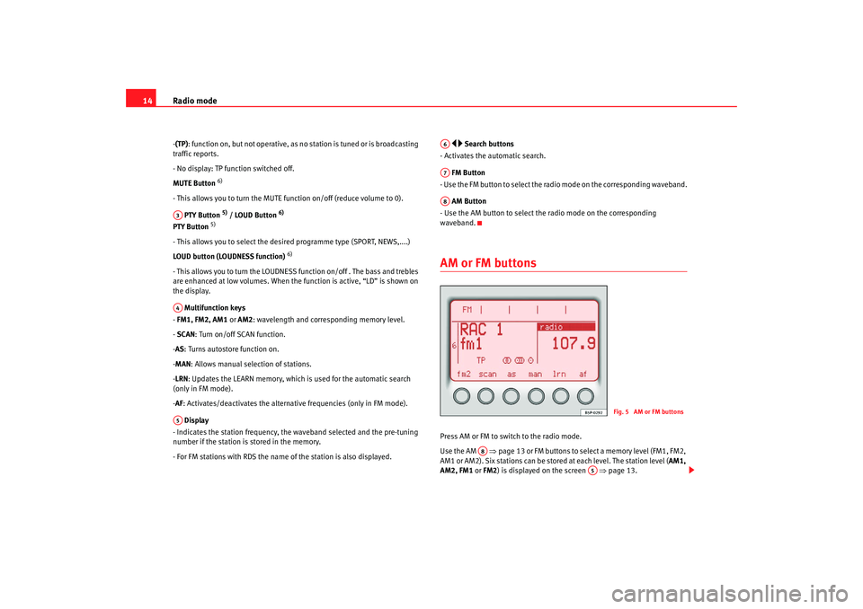 Seat Toledo 2006 RADIO MP3 Radio mode
14- (TP): function on, but not operative, as no station is tuned or is broadcasting
traffic reports.
- No display: TP function switched off.
MUTE Button
6)
- This allows you to turn the Seat Toledo 2006 RADIO MP3 Radio mode
14- (TP): function on, but not operative, as no station is tuned or is broadcasting
traffic reports.
- No display: TP function switched off.
MUTE Button
6)
- This allows you to turn the