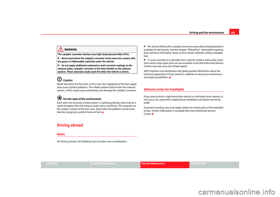 Seat Toledo 2005  Owners manual Driving and the environment181
Safety First
Operating instructions
Tips and Maintenance
Te c h n i c a l  D a t a
WARNING
The catalytic converter reaches very high temperatures! Risk of fire.•
Never
