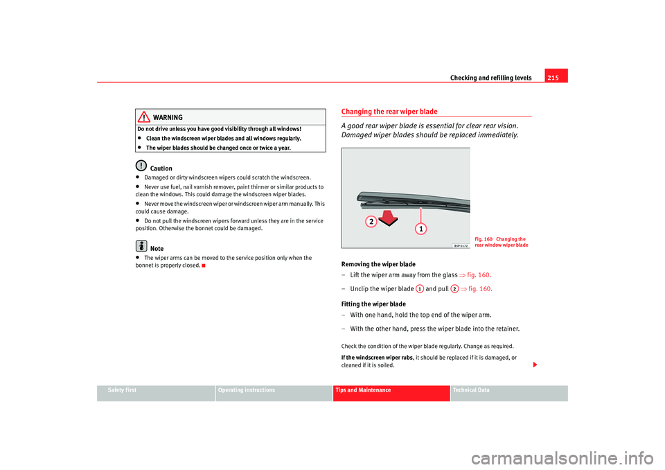 Seat Toledo 2005  Owners manual Checking and refilling levels215
Safety First
Operating instructions
Tips and Maintenance
Te c h n i c a l  D a t a
WARNING
Do not drive unless you have good visibility through all windows!•
Clean t