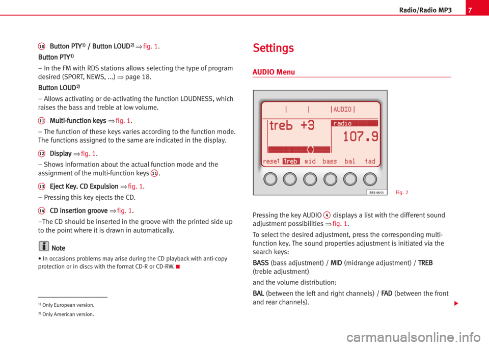 Seat Toledo 2005  RADIO MP3 7Radio/Radio MP3
10BBuuttttoonn PPTTYY11))// BBuuttttoonn LLOOUUDD22)) ⇒ fig. 1.
B
Buuttttoonn PPTTYY11))
– In the FM with RDS stationsallowsselecting the type of program
desired (SPORT, NEWS, ...