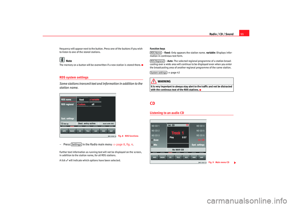 Seat Toledo 2005  RADIO-NAVIGATION MFD2 Radio / CD / Sound11
frequency will appear next to the button. Press one of  the buttons if you wish 
to listen to one of the stored stations.
Note
The memory on a button will be overwr itten if a new