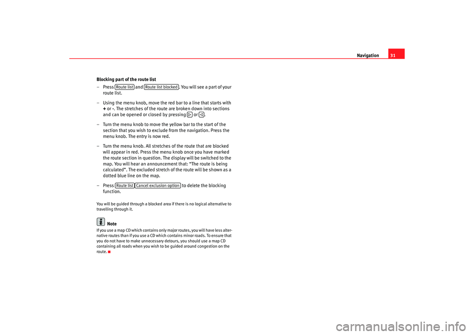 Seat Toledo 2005  RADIO-NAVIGATION MFD2 Navigation31
Blocking part of the route list
– Press   and  . You will see a part of your 
route list.
– Using the menu knob, move the red  bar to a line that starts with 
+  or  -
. The stretches