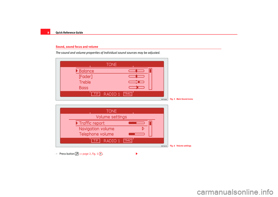 Seat Toledo 2005  RADIO-NAVIGATION 300 MP3 Quick Reference Guide
8Sound, sound focus and volume
The sound and volume properties of individual sound sources may be adjus ted.– Press button   ⇒page 2, fig. 1   .
Fig. 5  Main Sound menuFig. 6