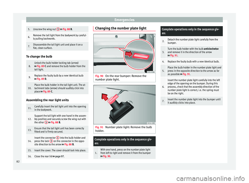 Seat Mii 2015 Owners manual Emergencies5.Unscrew the wing nut
5
››› Fig. 88 B.
6.Remove the tail light from the bodywork by careful-
ly pulling backwards.
7.Disassemble the tail light unit and place it on a
flat, clean Seat Mii 2015 Owners manual Emergencies5.Unscrew the wing nut
5
››› Fig. 88 B.
6.Remove the tail light from the bodywork by careful-
ly pulling backwards.
7.Disassemble the tail light unit and place it on a
flat, clean