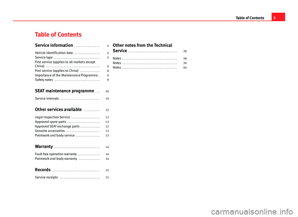 Seat Mii 2013 Maintenance programme Table of Contents
Service information . . . . . . . . . . . . . . . . . 4
Vehicle identification data . . . . . . . . . . . . . . . . . 4
Service type . . . . . . . . . . . . . . . . . . . . . . . . Seat Mii 2013 Maintenance programme Table of Contents
Service information . . . . . . . . . . . . . . . . . 4
Vehicle identification data . . . . . . . . . . . . . . . . . 4
Service type . . . . . . . . . . . . . . . . . . . . . . . .