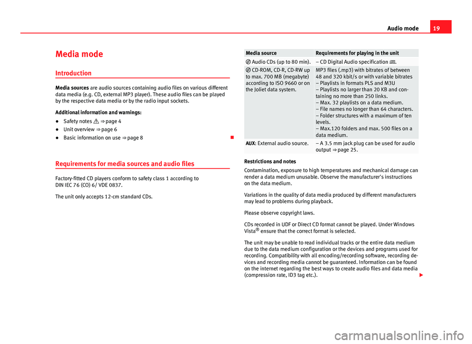 Seat Mii 2013  SOUND SYSTEM 1.X 19Audio modeMedia mode
Introduction
Media sources are audio sources containing audio files on various differentdata media (e.g. CD, external MP3 player). These audio files can be playedby the respecti