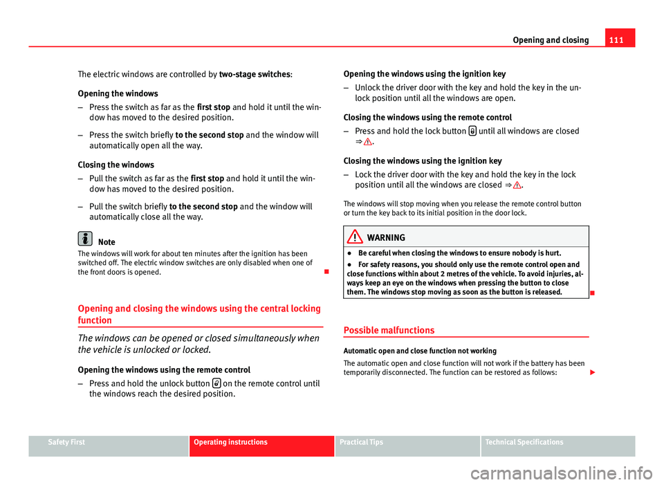 Seat Exeo 2013 Owners manual 111
Opening and closing
The electric windows are controlled by two-stage switches:
Opening the windows
– Press the switch as far as the first stop and hold it until the win-
dow has moved to the d Seat Exeo 2013 Owners manual 111
Opening and closing
The electric windows are controlled by two-stage switches:
Opening the windows
– Press the switch as far as the first stop and hold it until the win-
dow has moved to the d