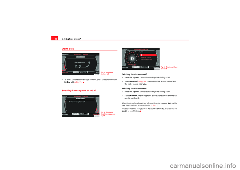 Seat Exeo 2013  MEDIA SYSTEM E Mobile phone system*
76Ending a call– To end a call or stop dialling a number, press the control button 
for  End call  ⇒ fig. 91 .Switching the microphone on and off
Switching the microphone off
