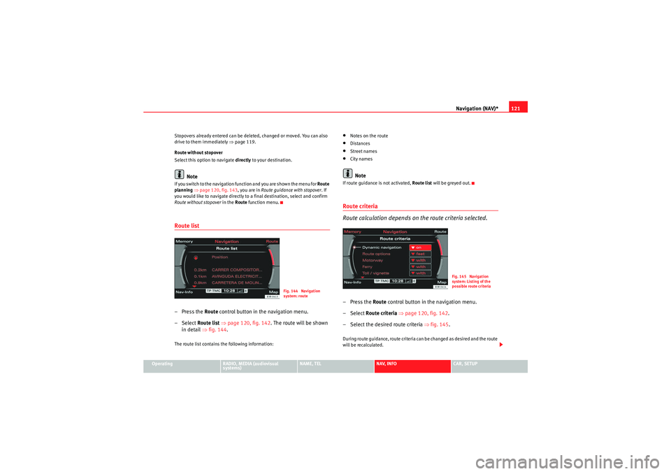 Seat Exeo 2012 MEDIA SYSTEM E Navigation (NAV)*121
Operating
RADIO, MEDIA (audiovisual
systems)
NAME, TEL
NAV, INFO
CAR, SETUP
Stopovers already entered can be deleted, changed or moved. You can also
drive to them immediately Seat Exeo 2012 MEDIA SYSTEM E Navigation (NAV)*121
Operating
RADIO, MEDIA (audiovisual
systems)
NAME, TEL
NAV, INFO
CAR, SETUP
Stopovers already entered can be deleted, changed or moved. You can also
drive to them immediately
