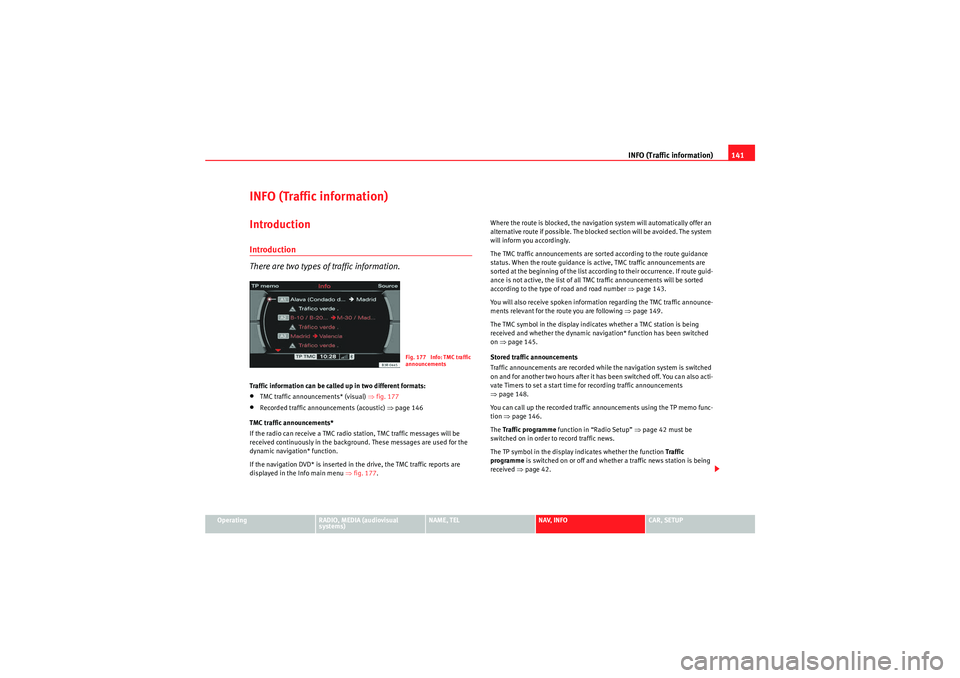 Seat Exeo 2012  MEDIA SYSTEM E INFO (Traffic information)141
Operating
RADIO, MEDIA (audiovisual 
systems)
NAME, TEL
NAV, INFO
CAR, SETUP
INFO (Traffic information)IntroductionIntroduction
There are two types of traffic information