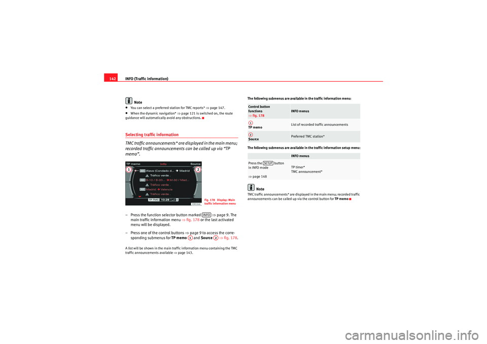 Seat Exeo 2012  MEDIA SYSTEM E INFO (Traffic information)
142
Note•You can select a preferred station for TMC reports*  ⇒page 147.•When the dynamic navigation*  ⇒page 121 is switched on, the route 
guidance will automatical