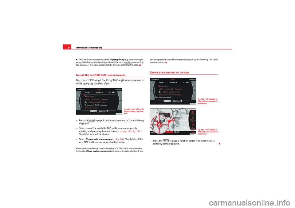 Seat Exeo 2012  MEDIA SYSTEM E INFO (Traffic information)
144•TMC traffic announcements of the  highest priority (e.g. car travelling in 
wrong direction) are displayed regardless of the main function you are using. 
You can canc
