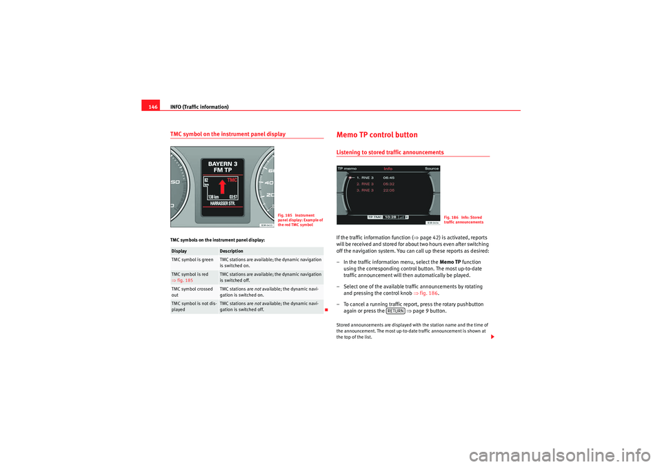Seat Exeo 2012  MEDIA SYSTEM E INFO (Traffic information)
146TMC symbol on the instrument panel displayTMC symbols on the instrument panel display:
Memo TP control buttonListening to stored traffic announcementsIf the traffic infor