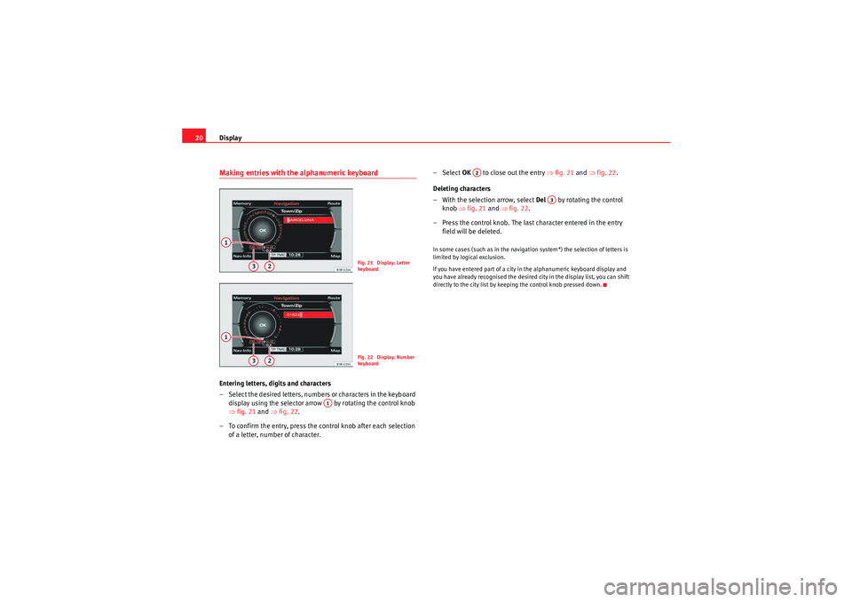Seat Exeo 2012  MEDIA SYSTEM E Display
20Making entries with the alphanumeric keyboardEntering letters, digits and characters
– Select the desired letters, numbers or characters in the keyboard 
display using the selector arrow  