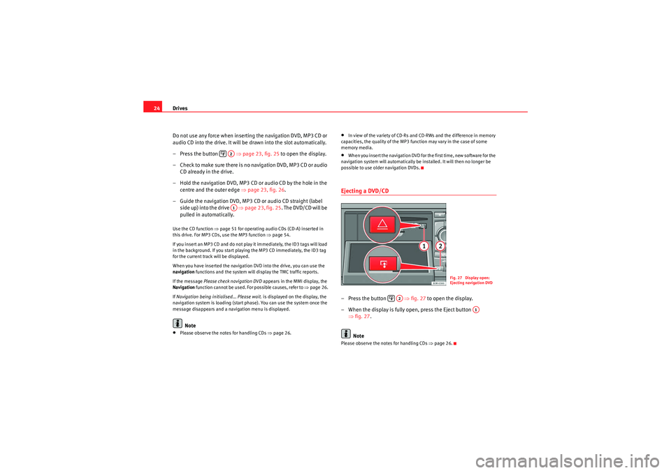 Seat Exeo 2012 MEDIA SYSTEM E Drives
24
Do not use any force when inserting the navigation DVD, MP3 CD or
audio CD into the drive. It will be drawn into the slot automatically.
– Press the button ⇒page 23, fig. 25 to op Seat Exeo 2012 MEDIA SYSTEM E Drives
24
Do not use any force when inserting the navigation DVD, MP3 CD or
audio CD into the drive. It will be drawn into the slot automatically.
– Press the button ⇒page 23, fig. 25 to op