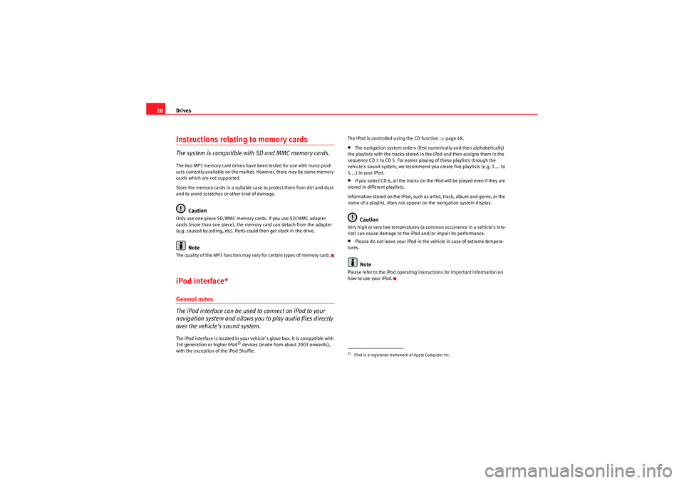 Seat Exeo 2012  MEDIA SYSTEM E Drives
28Instructions relating to memory cardsThe system is compatible with SD and MMC memory cards.The two MP3 memory card drives have been tested for use with many prod-
ucts currently available on 
