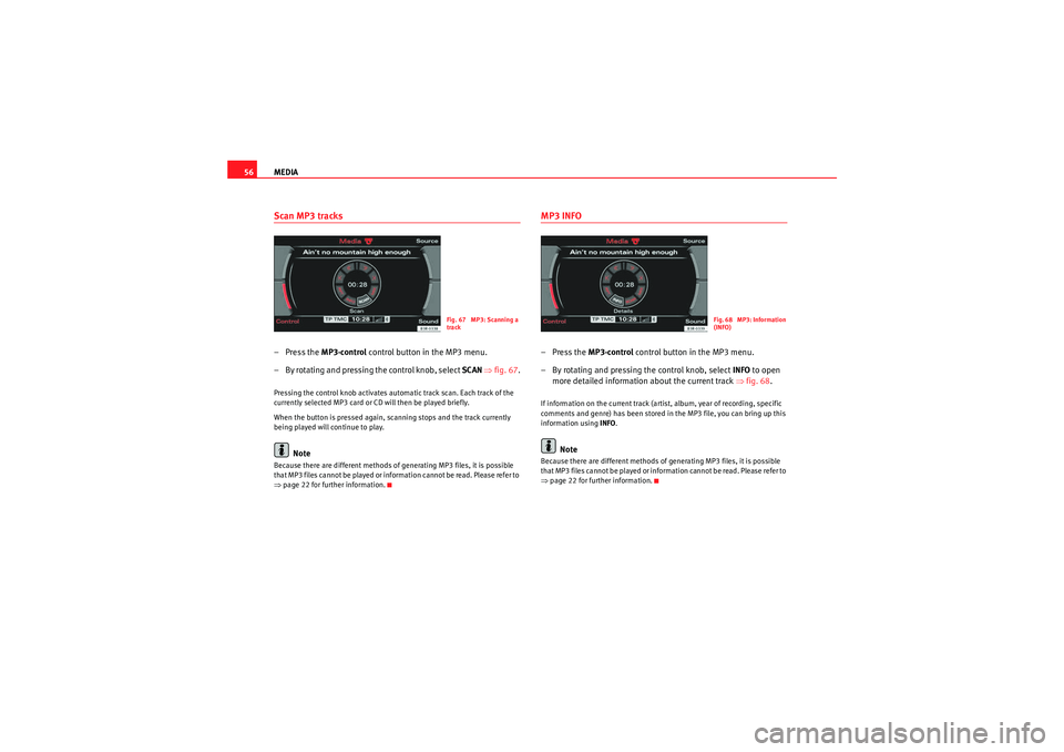 Seat Exeo 2012  MEDIA SYSTEM E MEDIA
56Scan MP3 tracks– Press the  MP3·control control button in the MP3 menu.
– By rotating and pressing the control knob, select  SCAN ⇒ fig. 67 .Pressing the control knob activates automati