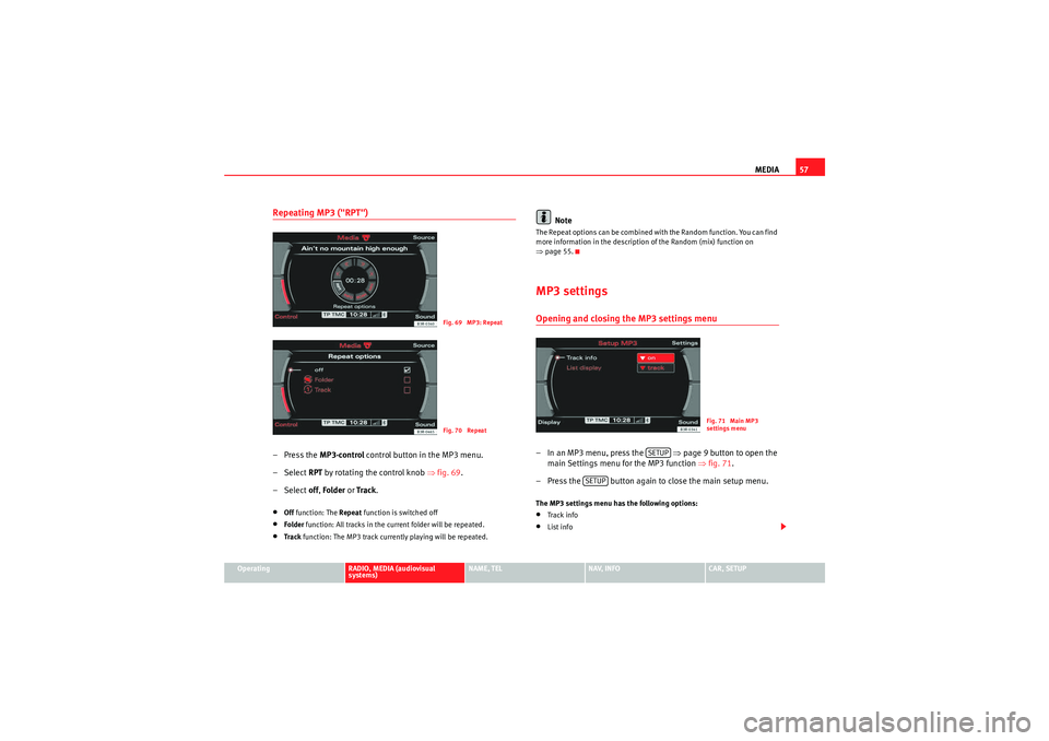Seat Exeo 2012  MEDIA SYSTEM E MEDIA57
Operating
RADIO, MEDIA (audiovisual 
systems)
NAME, TEL
NAV, INFO
CAR, SETUP
Repeating MP3 ("RPT")– Press the  MP3·control control button in the MP3 menu.
–Select  RPT by rotating the con