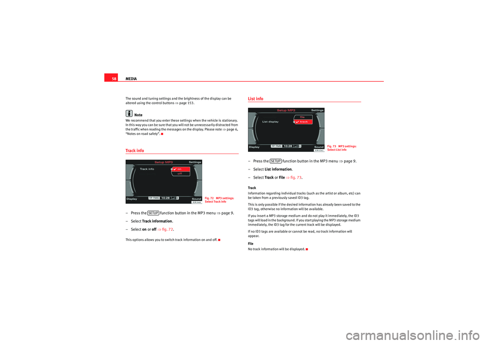 Seat Exeo 2012  MEDIA SYSTEM E MEDIA
58The sound and tuning settings and the brightness of the display can be 
altered using the control buttons  ⇒page 153.
Note
We recommend that you enter these settings when the vehicle is stat