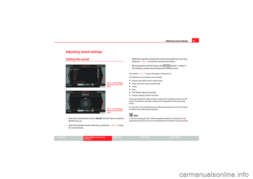 Seat Exeo 2012 MEDIA SYSTEM E Adjusting sound settings59
Operating
RADIO, MEDIA (audiovisual
systems)
NAME, TEL
NAV, INFO
CAR, SETUP
Adjusting sound settingsSetting the sound– Press the control button for the Sound function fr Seat Exeo 2012 MEDIA SYSTEM E Adjusting sound settings59
Operating
RADIO, MEDIA (audiovisual
systems)
NAME, TEL
NAV, INFO
CAR, SETUP
Adjusting sound settingsSetting the sound– Press the control button for the Sound function fr