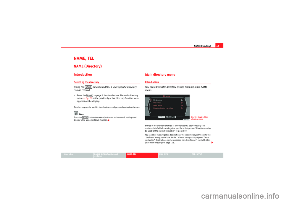 Seat Exeo 2012 MEDIA SYSTEM E NAME (Directory)63
Operating
RADIO, MEDIA (audiovisual
systems)
NAME, TEL
NAV, INFO
CAR, SETUP
NAME, TELNAME (Directory)IntroductionSelecting the directory
Using the function button, a user-specifi Seat Exeo 2012 MEDIA SYSTEM E NAME (Directory)63
Operating
RADIO, MEDIA (audiovisual
systems)
NAME, TEL
NAV, INFO
CAR, SETUP
NAME, TELNAME (Directory)IntroductionSelecting the directory
Using the function button, a user-specifi
